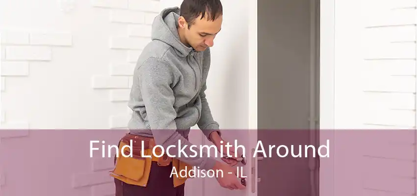 Find Locksmith Around Addison - IL